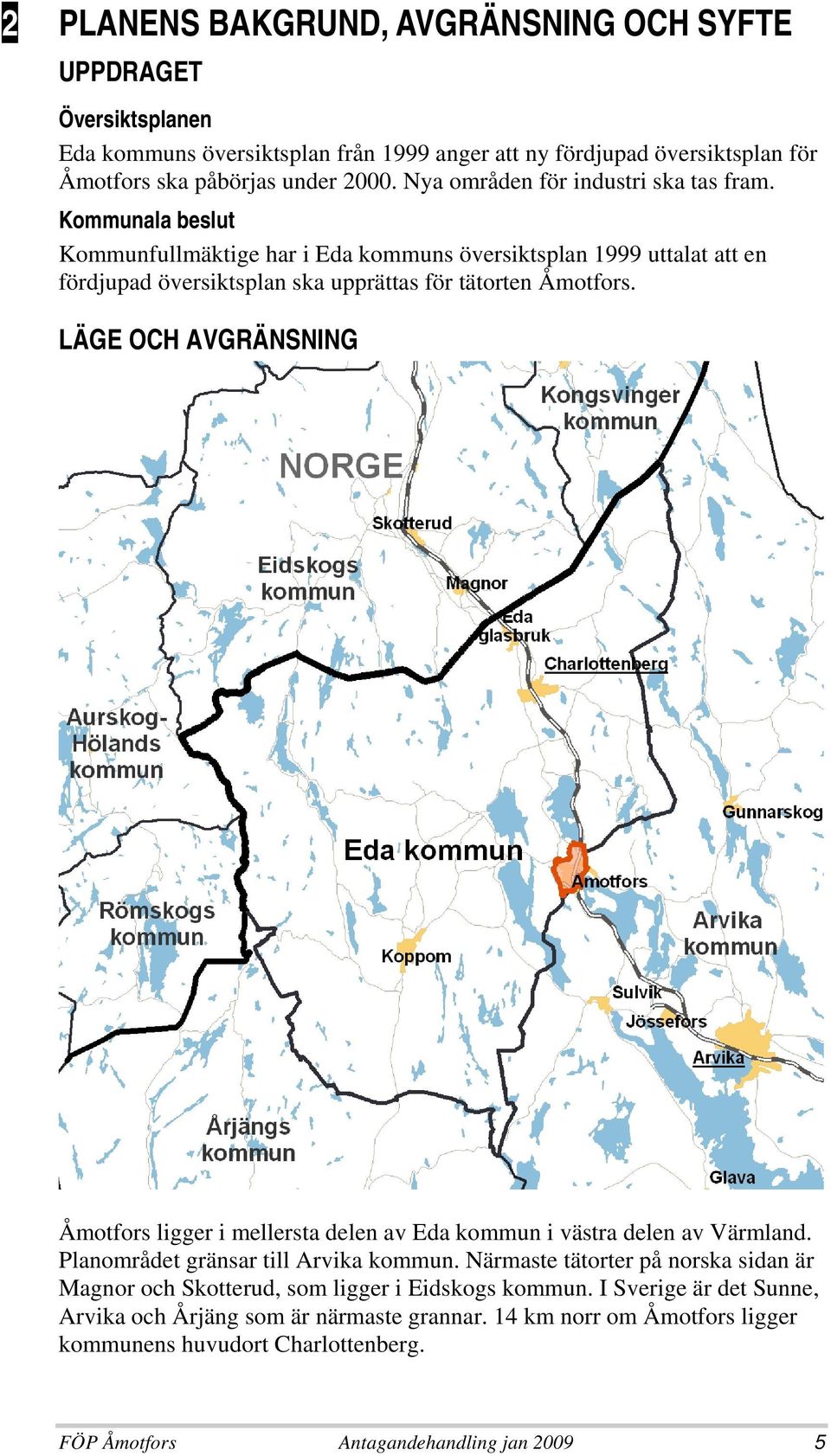 LÄGE OCH AVGRÄNSNING Åmotfors ligger i mellersta delen av Eda kommun i västra delen av Värmland. Planområdet gränsar till Arvika kommun.