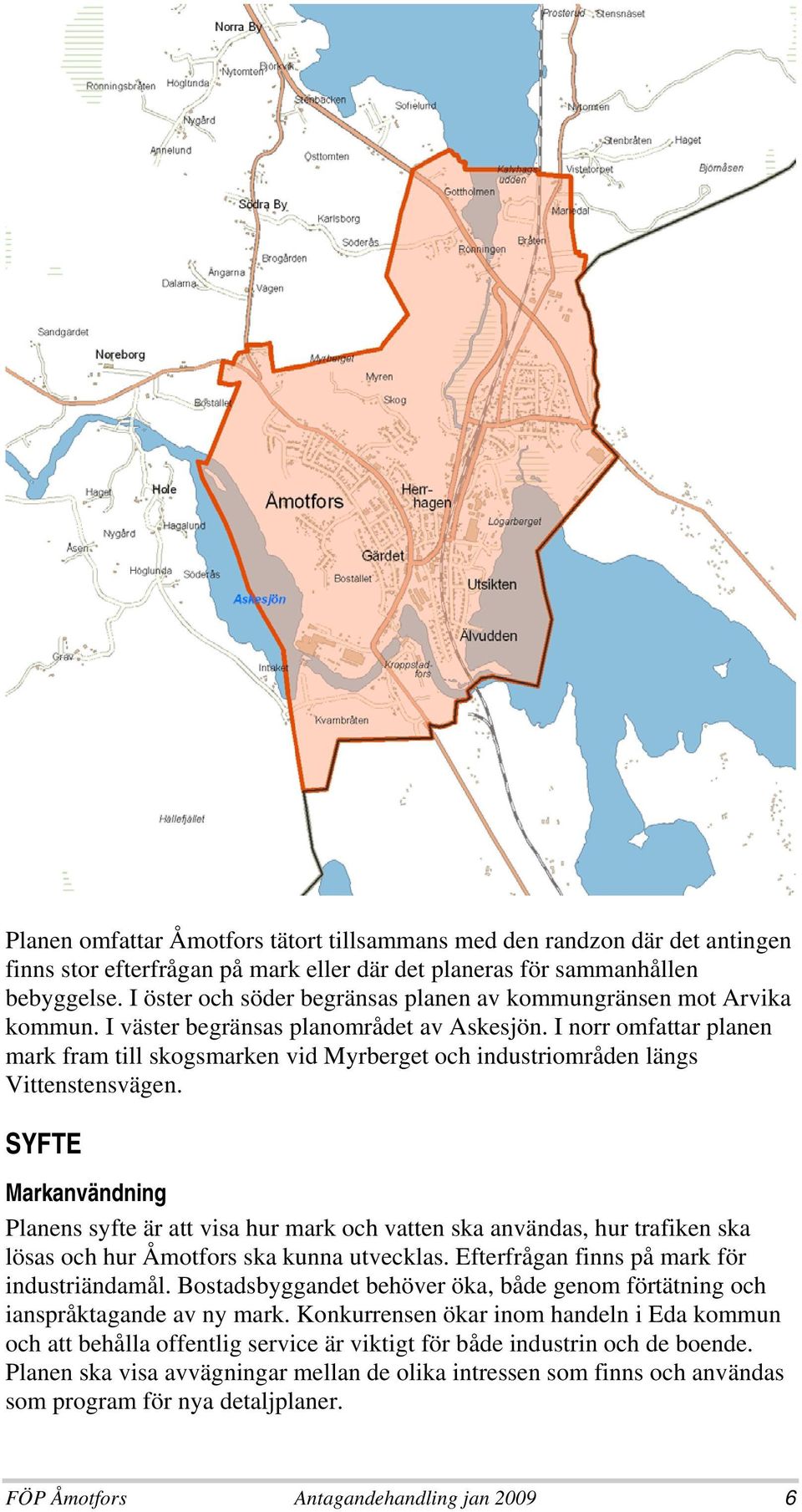 I norr omfattar planen mark fram till skogsmarken vid Myrberget och industriområden längs Vittenstensvägen.