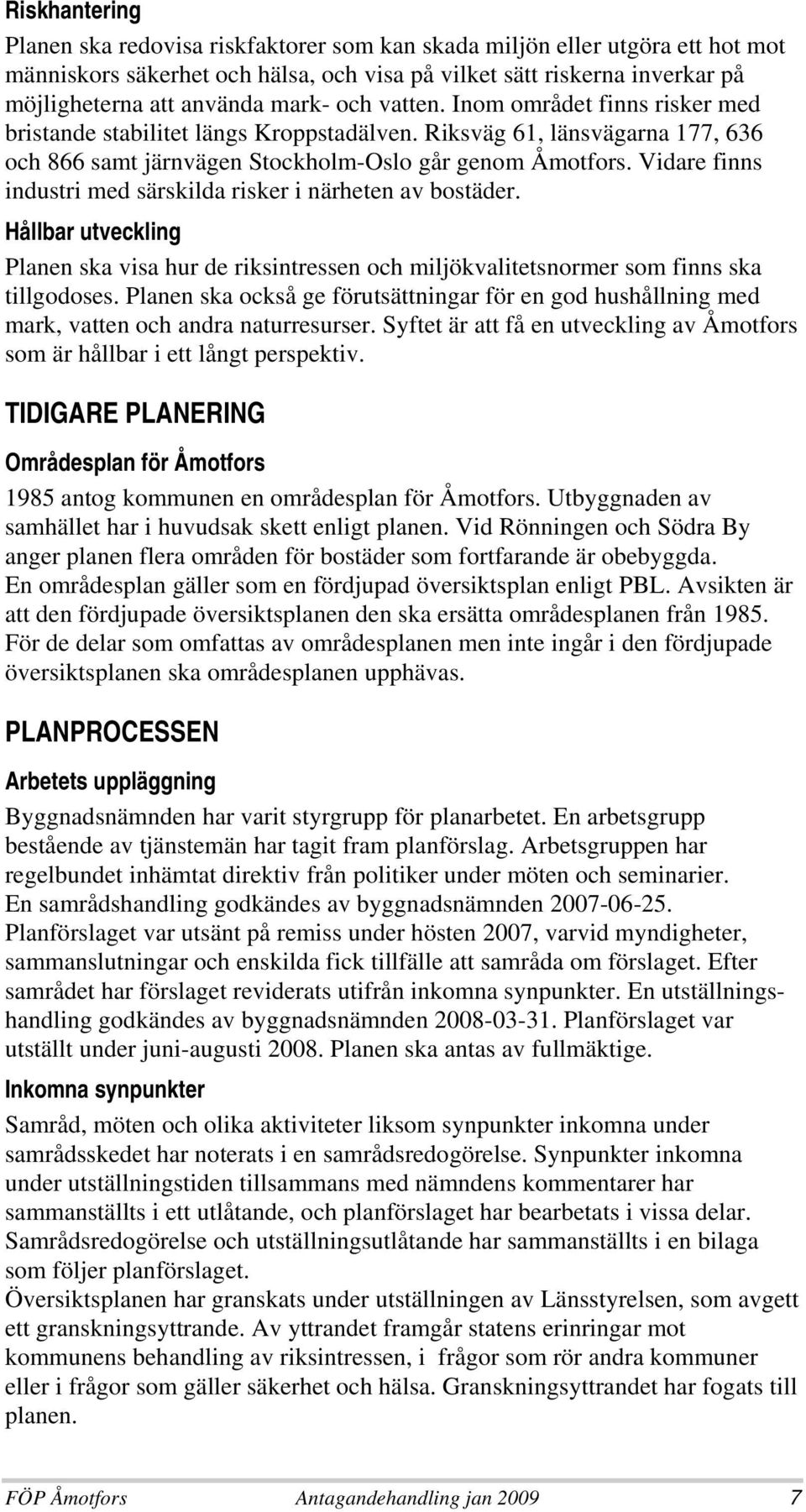 Vidare finns industri med särskilda risker i närheten av bostäder. Hållbar utveckling Planen ska visa hur de riksintressen och miljökvalitetsnormer som finns ska tillgodoses.