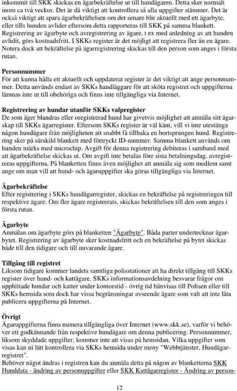 Re8isfenng av igrlyreoch lvreeislfljne!! ägarc. r ex hed anlcdhin! av lu hunden 0vlidn. sö$ koshndsfnn. I SKKS rerister är dcl nijjiisr rn rcsist! ru flcr iin en ii-qffi.