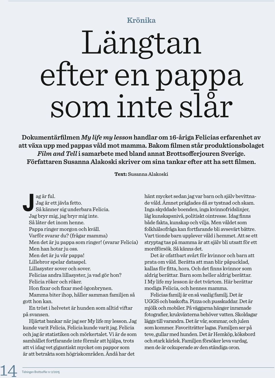 Text: Susanna Alakoski 14 Tidningen Jag är ful. Jag är ett jävla fetto. Så känner sig underbara Felicia. Jag bryr mig, jag bryr mig inte. Så låter det inom henne. Pappa ringer morgon och kväll.