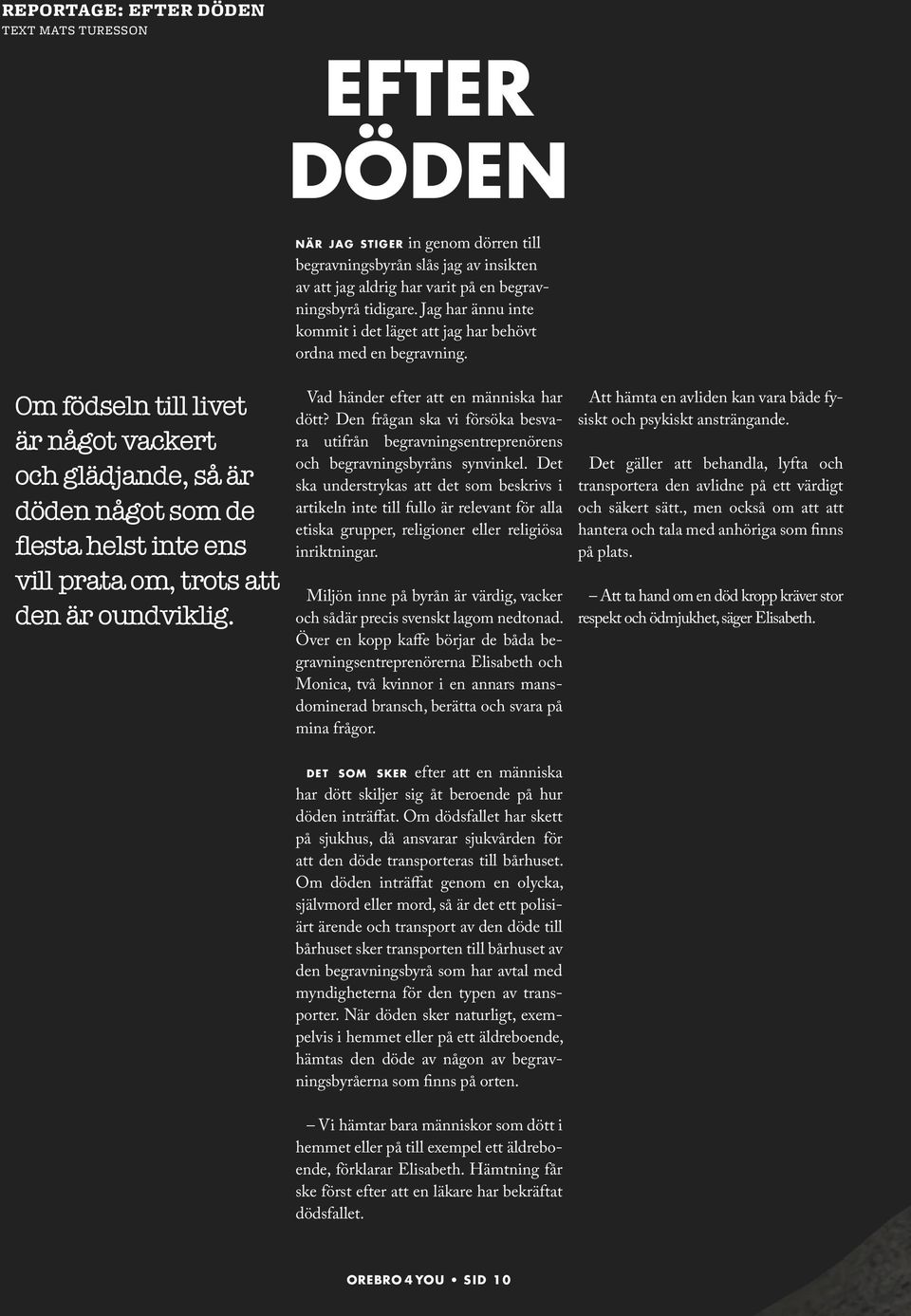 Om födseln till livet är något vackert och glädjande, så är döden något som de flesta helst inte ens vill prata om, trots att den är oundviklig. Vad händer efter att en människa har dött?