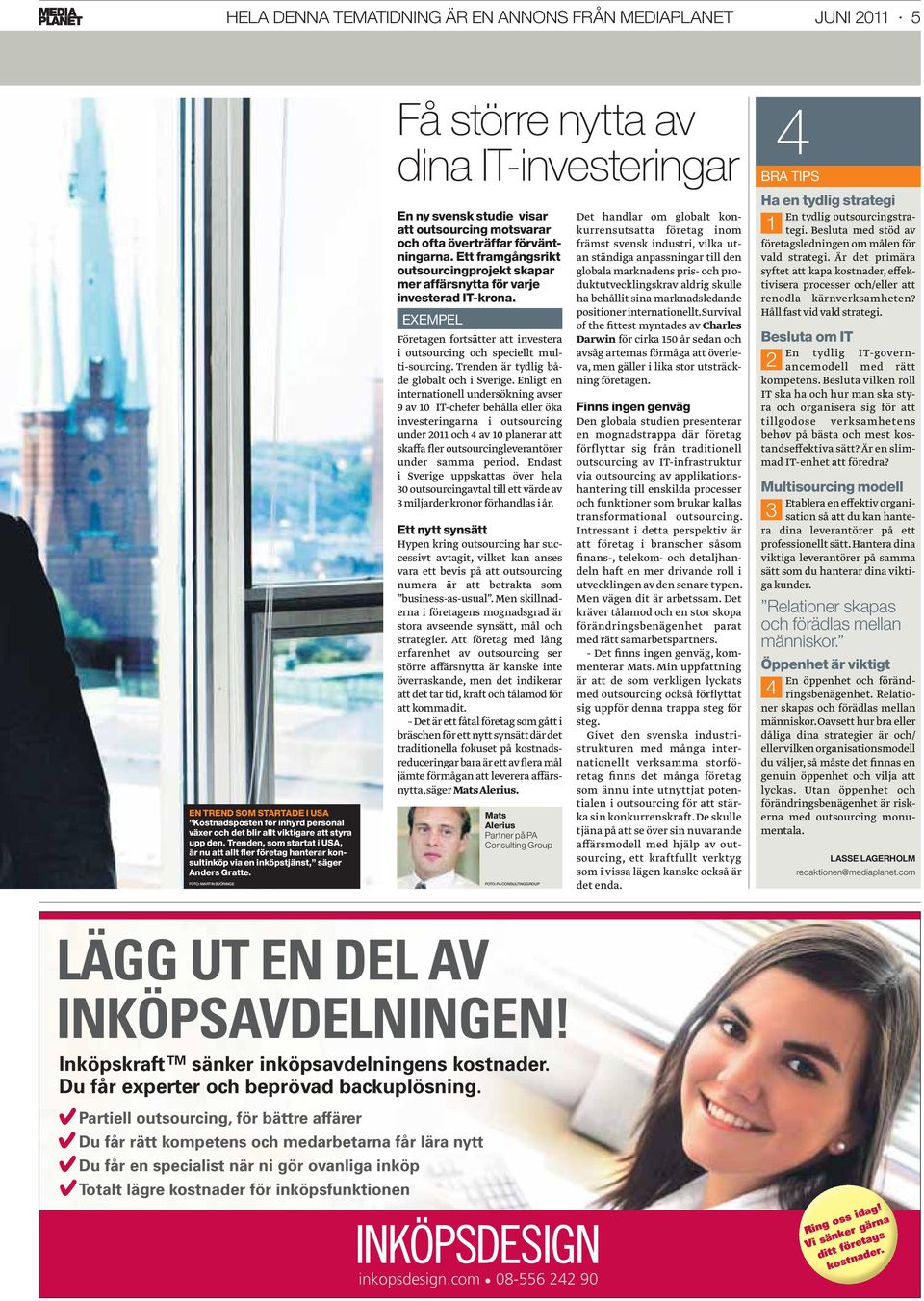 FOTO: MARTIN BJÖRINGE Få större nytta av dina IT-investeringar En ny svensk studie visar att outsourcing motsvarar och ofta överträffar förväntningarna.