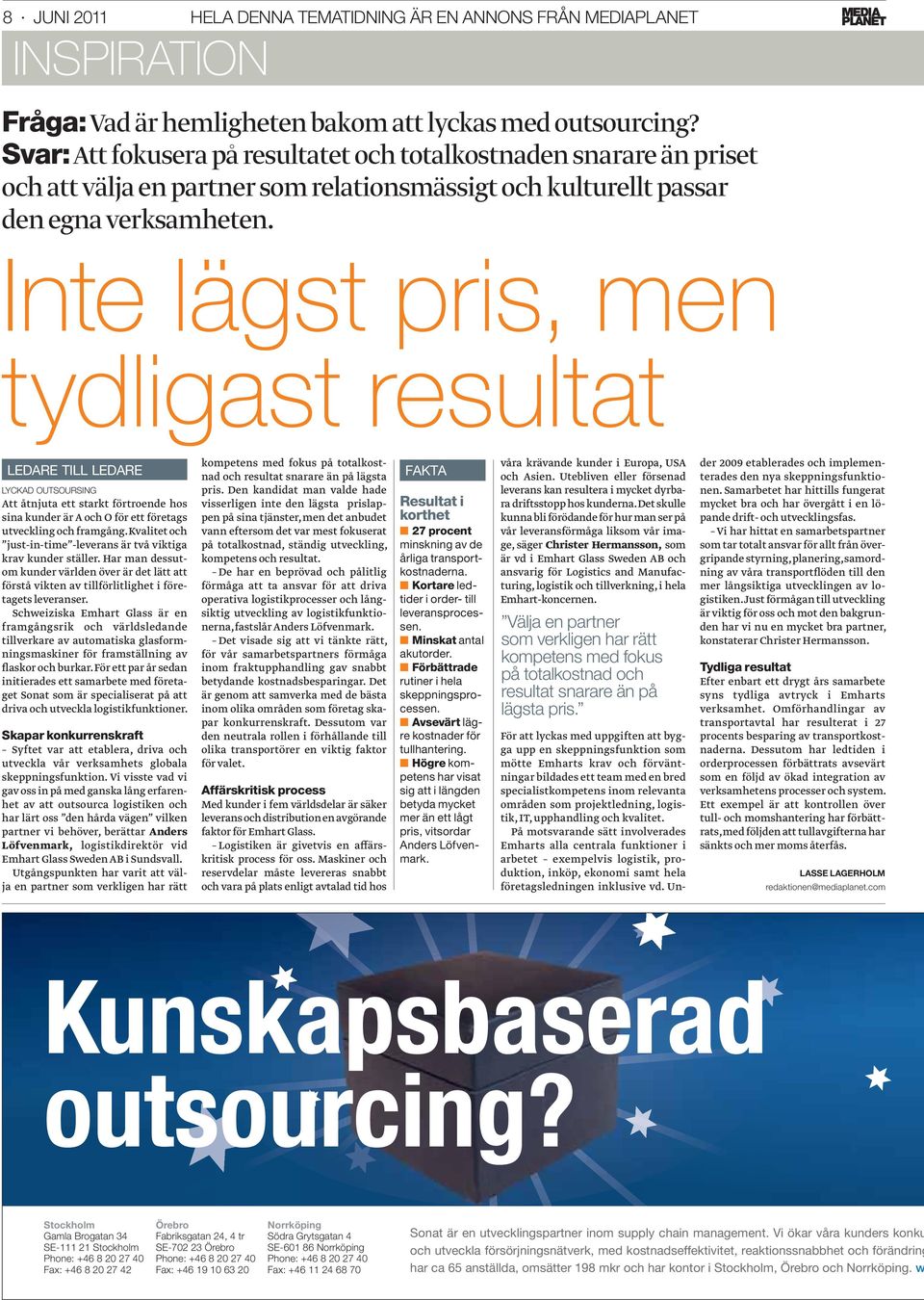 Inte lägst pris, men tydligast resultat LEDARE TILL LEDARE LYCKAD OUTSOURSING Att åtnjuta ett starkt förtroende hos sina kunder är A och O för ett företags utveckling och framgång.