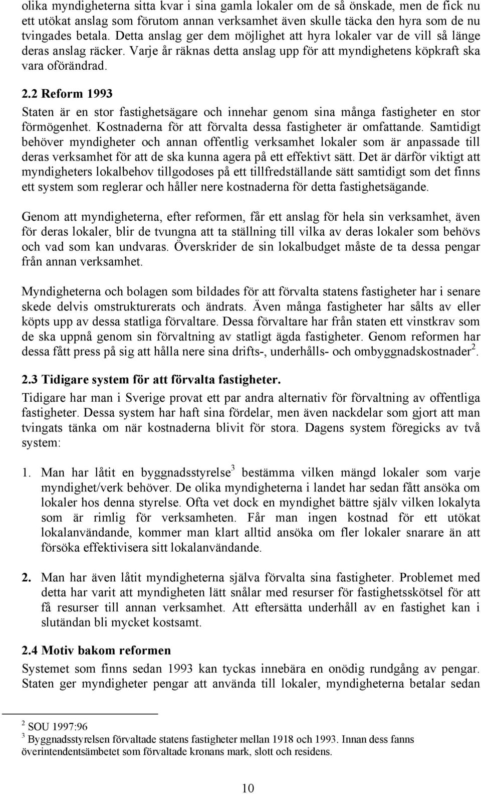 2 Reform 1993 Staten är en stor fastighetsägare och innehar genom sina många fastigheter en stor förmögenhet. Kostnaderna för att förvalta dessa fastigheter är omfattande.