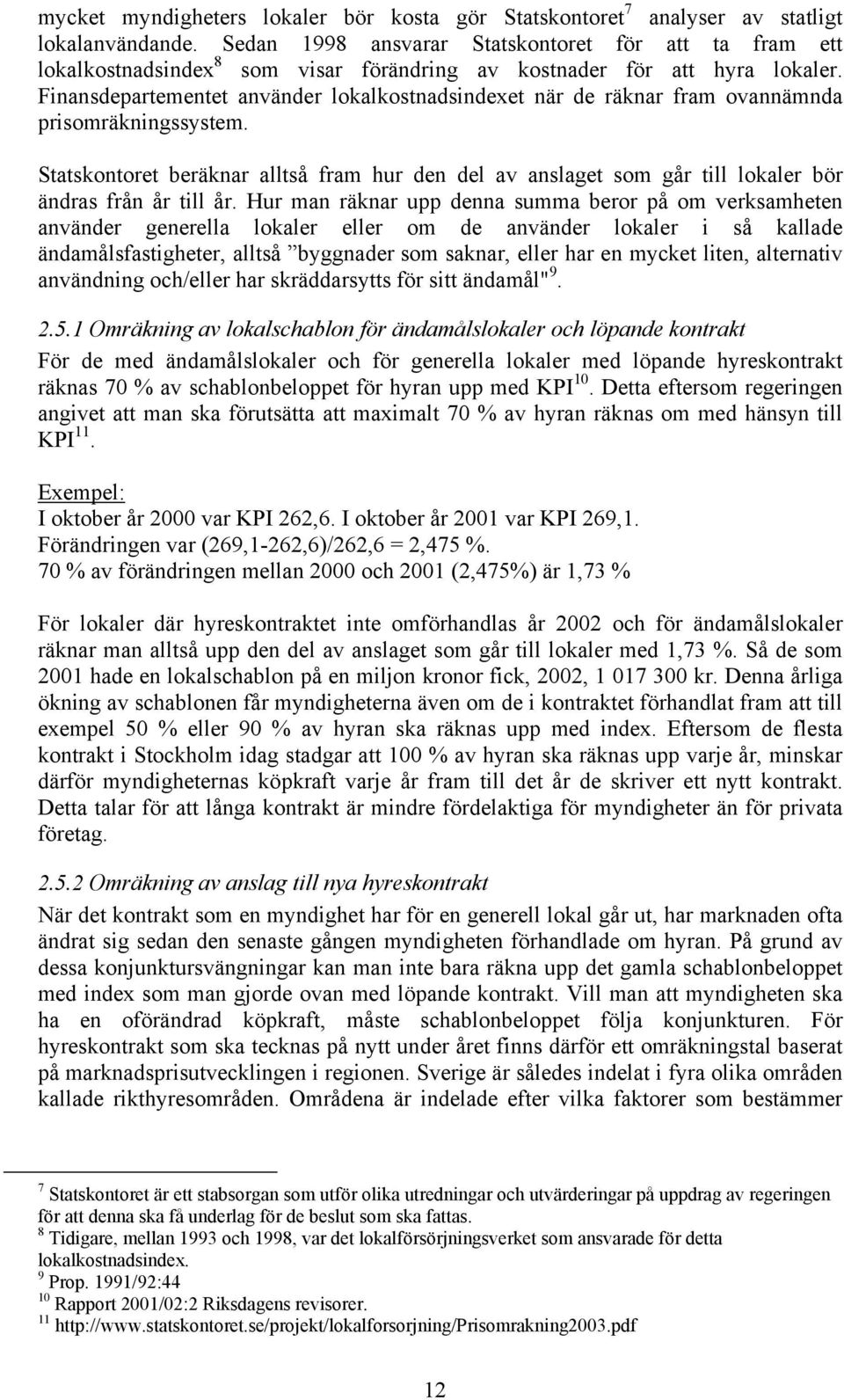 Finansdepartementet använder lokalkostnadsindexet när de räknar fram ovannämnda prisomräkningssystem.