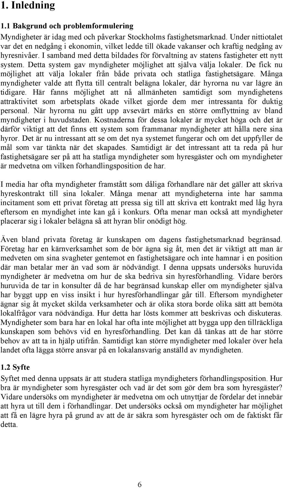 I samband med detta bildades för förvaltning av statens fastigheter ett nytt system. Detta system gav myndigheter möjlighet att själva välja lokaler.