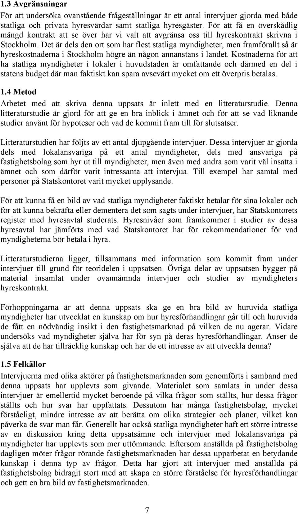 Det är dels den ort som har flest statliga myndigheter, men framförallt så är hyreskostnaderna i Stockholm högre än någon annanstans i landet.