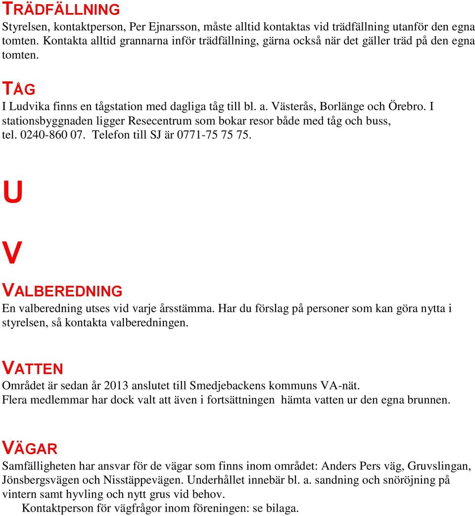 I stationsbyggnaden ligger Resecentrum som bokar resor både med tåg och buss, tel. 0240-860 07. Telefon till SJ är 0771-75 75 75. U V VALBEREDNING En valberedning utses vid varje årsstämma.