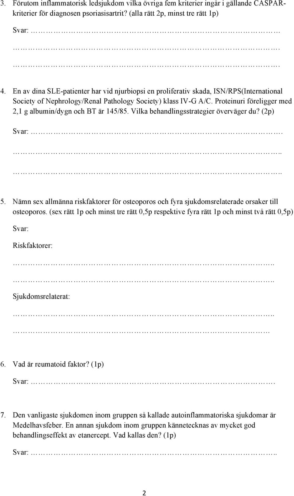 Proteinuri föreligger med 2,1 g albumin/dygn och BT är 145/85. Vilka behandlingsstrategier överväger du? (2p)..... 5.