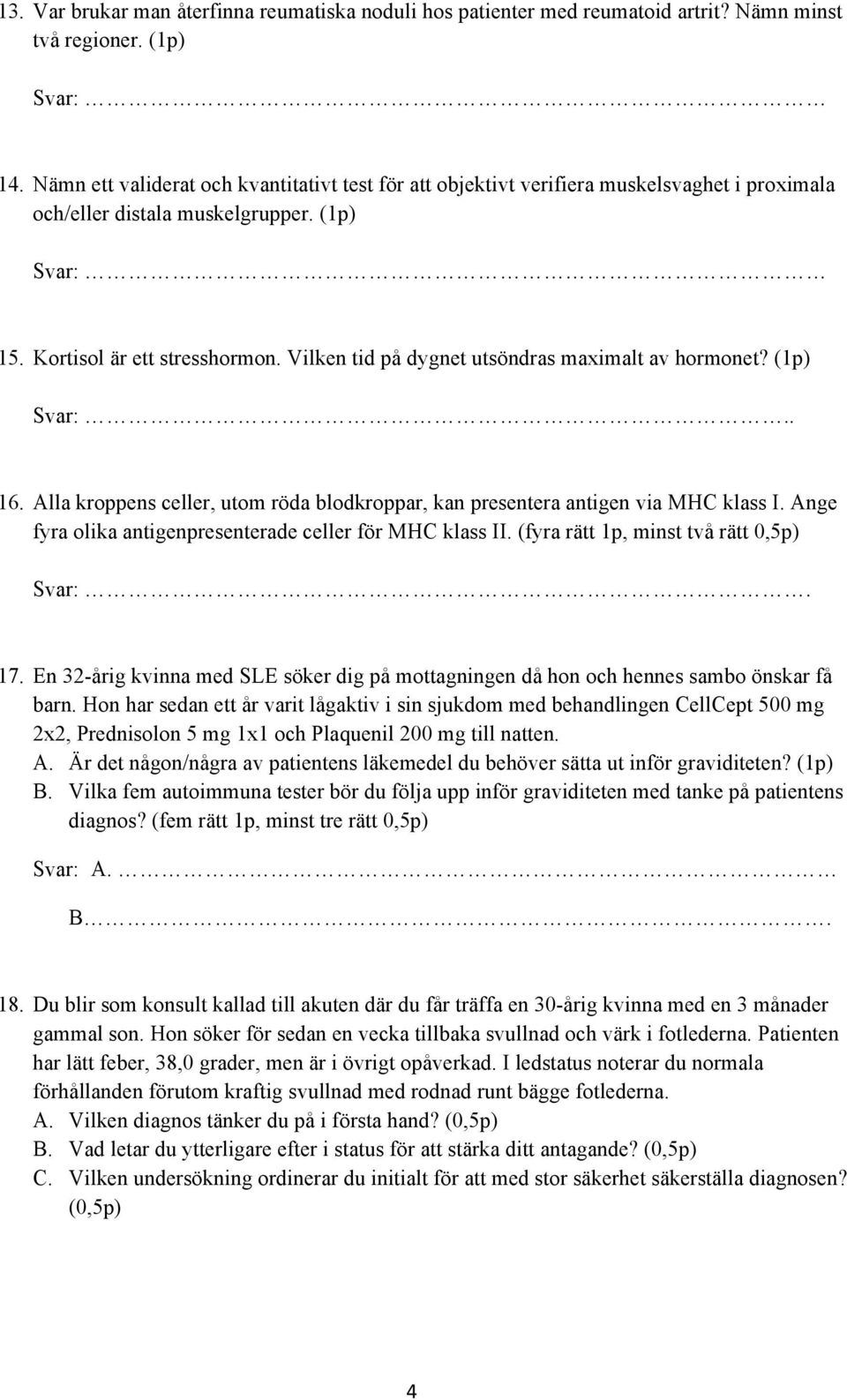 Vilken tid på dygnet utsöndras maximalt av hormonet? (1p).. 16. Alla kroppens celler, utom röda blodkroppar, kan presentera antigen via MHC klass I.