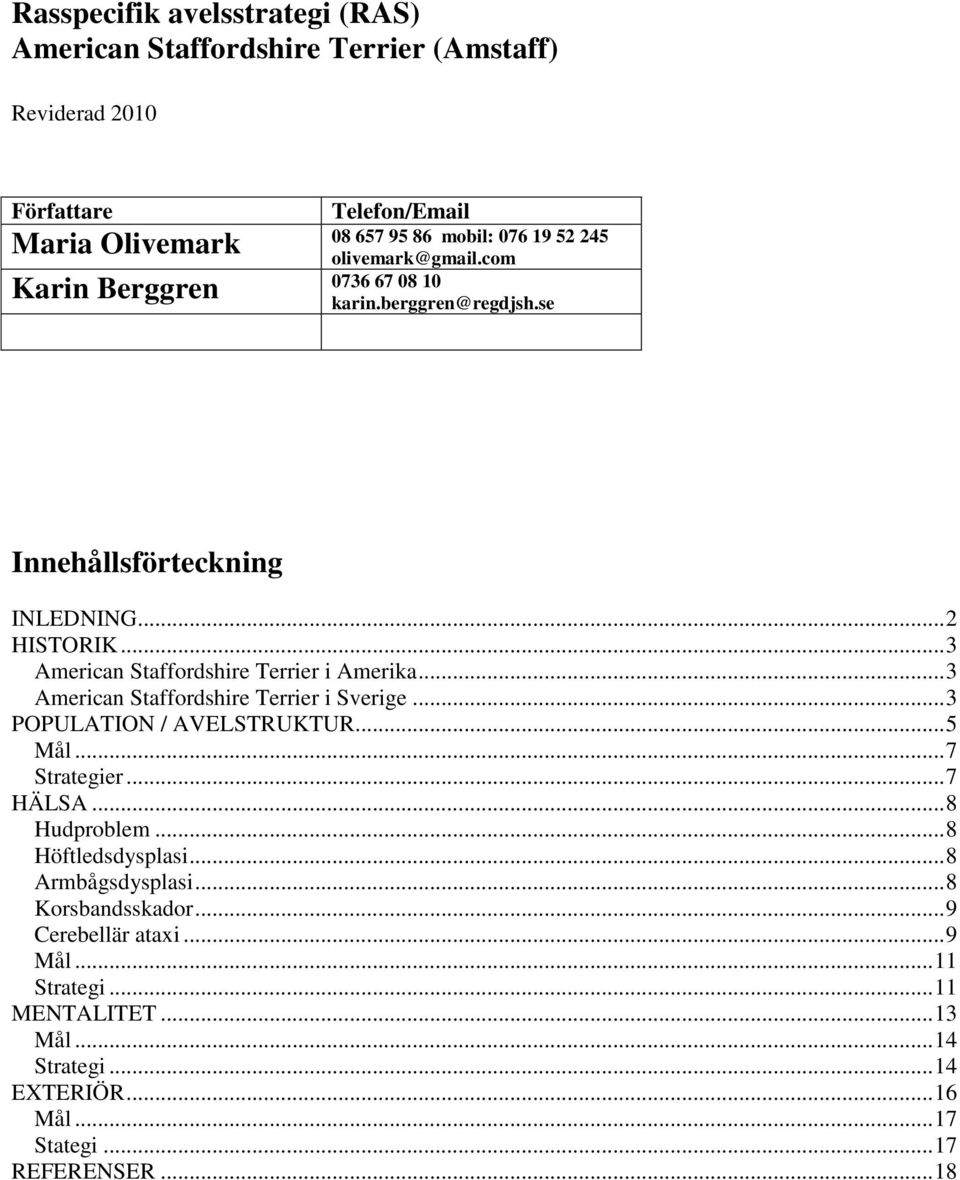 .. 3 American Staffordshire Terrier i Sverige... 3 POPULATION / AVELSTRUKTUR... 5 Mål... 7 Strategier... 7 HÄLSA... 8 Hudproblem... 8 Höftledsdysplasi.