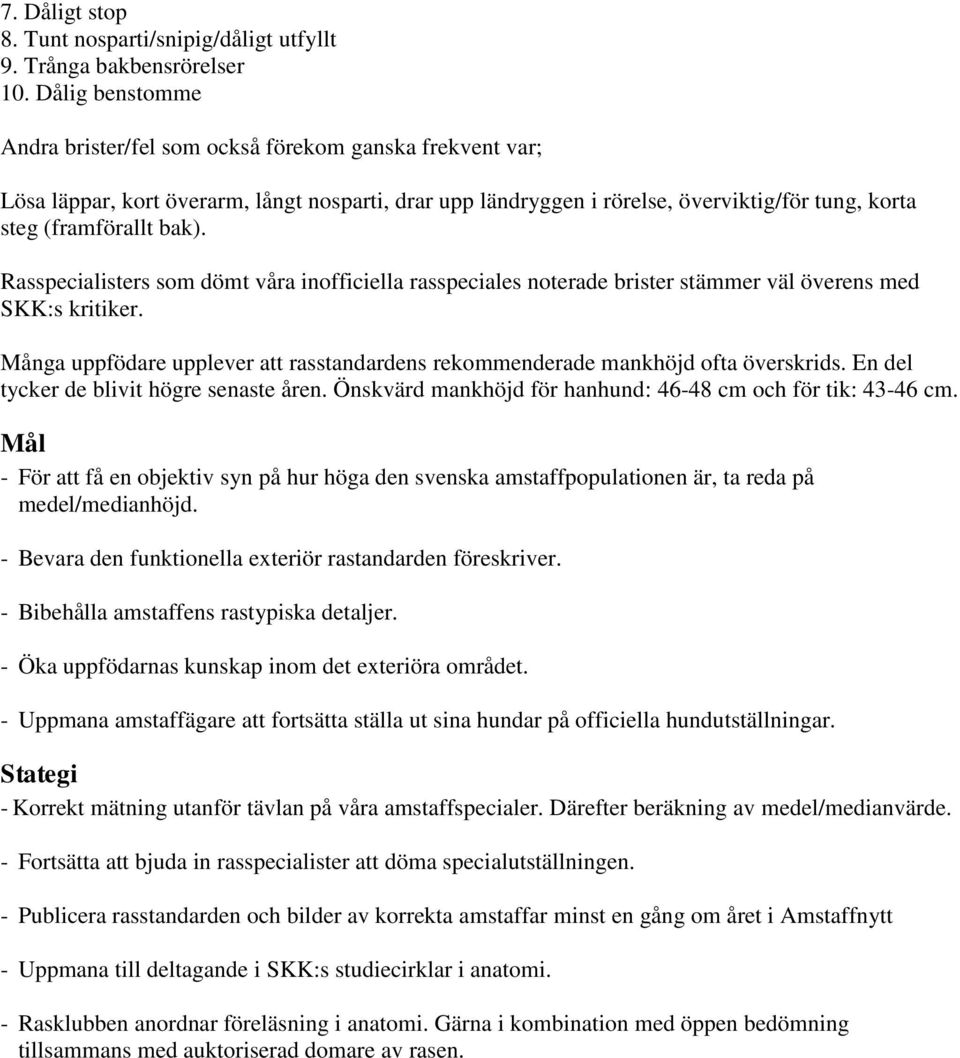 Rasspecialisters som dömt våra inofficiella rasspeciales noterade brister stämmer väl överens med SKK:s kritiker. Många uppfödare upplever att rasstandardens rekommenderade mankhöjd ofta överskrids.