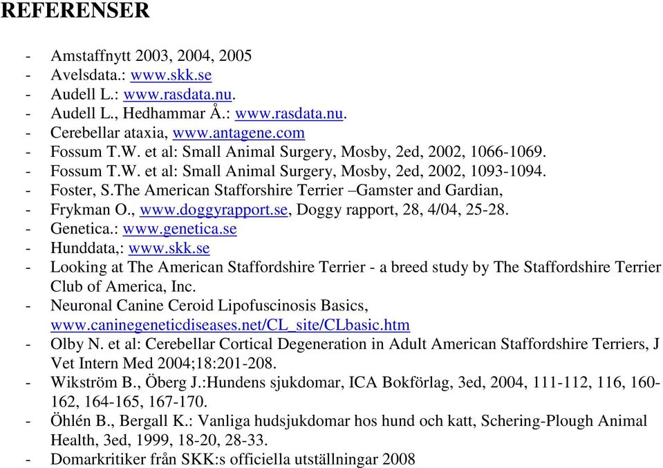 The American Stafforshire Terrier Gamster and Gardian, - Frykman O., www.doggyrapport.se, Doggy rapport, 28, 4/04, 25-28. - Genetica.: www.genetica.se - Hunddata,: www.skk.