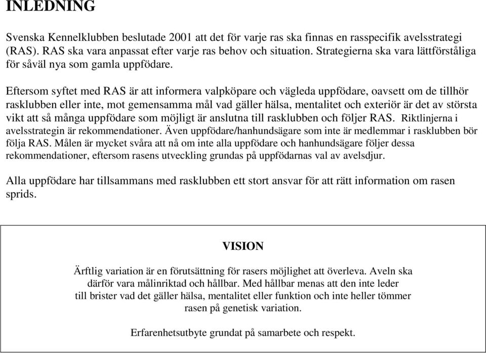 Eftersom syftet med RAS är att informera valpköpare och vägleda uppfödare, oavsett om de tillhör rasklubben eller inte, mot gemensamma mål vad gäller hälsa, mentalitet och exteriör är det av största