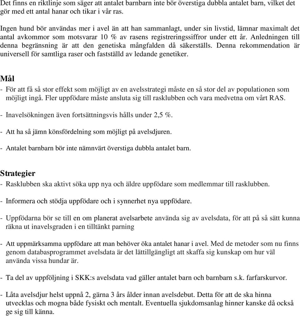 Anledningen till denna begränsning är att den genetiska mångfalden då säkerställs. Denna rekommendation är universell för samtliga raser och fastställd av ledande genetiker.