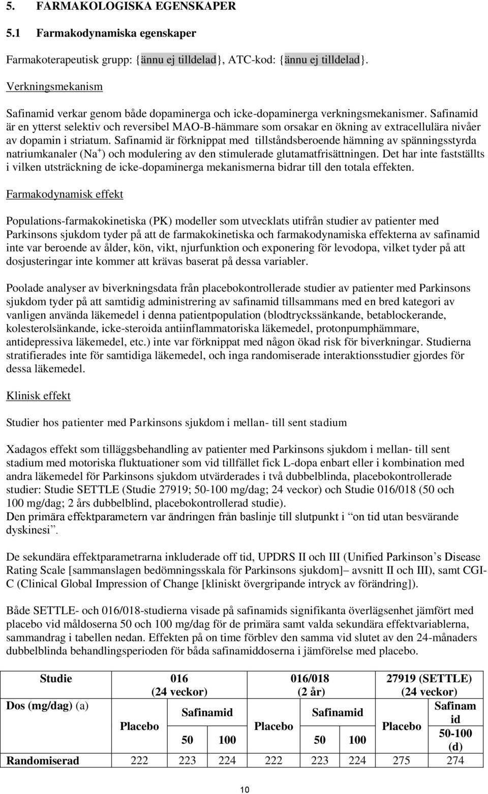 Safinamid är en ytterst selektiv och reversibel MAO-B-hämmare som orsakar en ökning av extracellulära nivåer av dopamin i striatum.