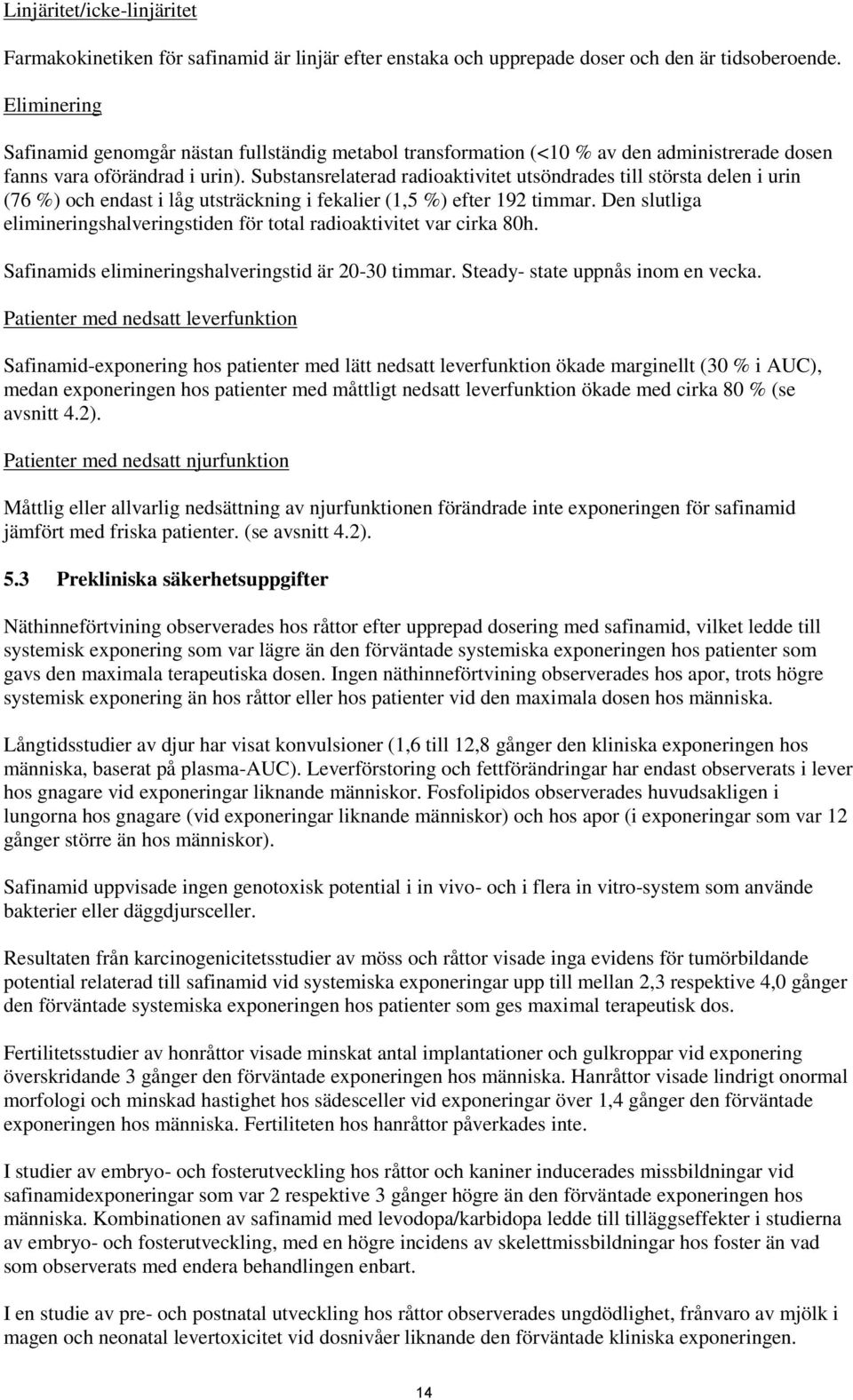 Substansrelaterad radioaktivitet utsöndrades till största delen i urin (76 %) och endast i låg utsträckning i fekalier (1,5 %) efter 192 timmar.