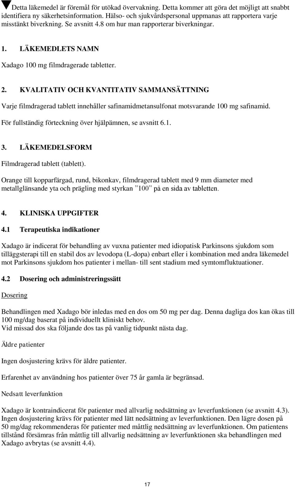 KVALITATIV OCH KVANTITATIV SAMMANSÄTTNING Varje filmdragerad tablett innehåller safinamidmetansulfonat motsvarande 100 mg safinamid. För fullständig förteckning över hjälpämnen, se avsnitt 6.1. 3.