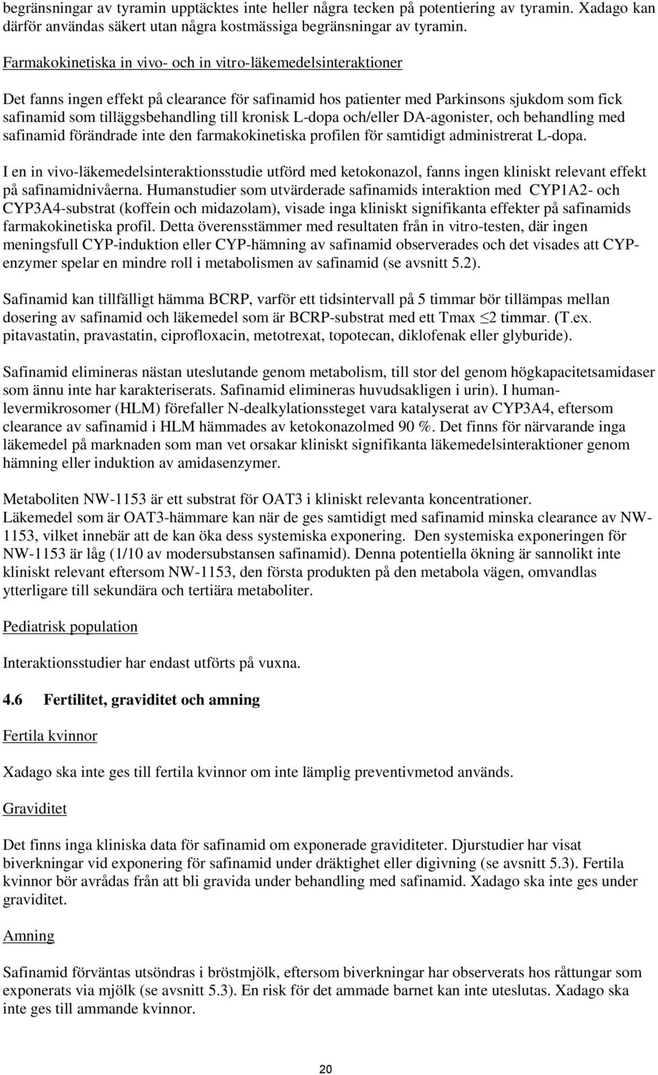 kronisk L-dopa och/eller DA-agonister, och behandling med safinamid förändrade inte den farmakokinetiska profilen för samtidigt administrerat L-dopa.