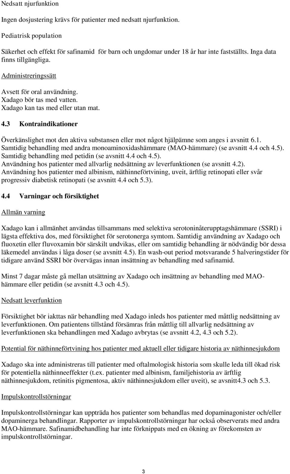 3 Kontraindikationer Överkänslighet mot den aktiva substansen eller mot något hjälpämne som anges i avsnitt 6.1. Samtidig behandling med andra monoaminoxidashämmare (MAO-hämmare) (se avsnitt 4.