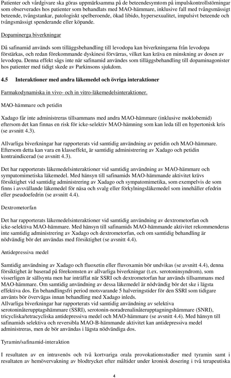 Dopaminerga biverkningar Då safinamid används som tilläggsbehandling till levodopa kan biverkningarna från levodopa förstärkas, och redan förekommande dyskinesi förvärras, vilket kan kräva en