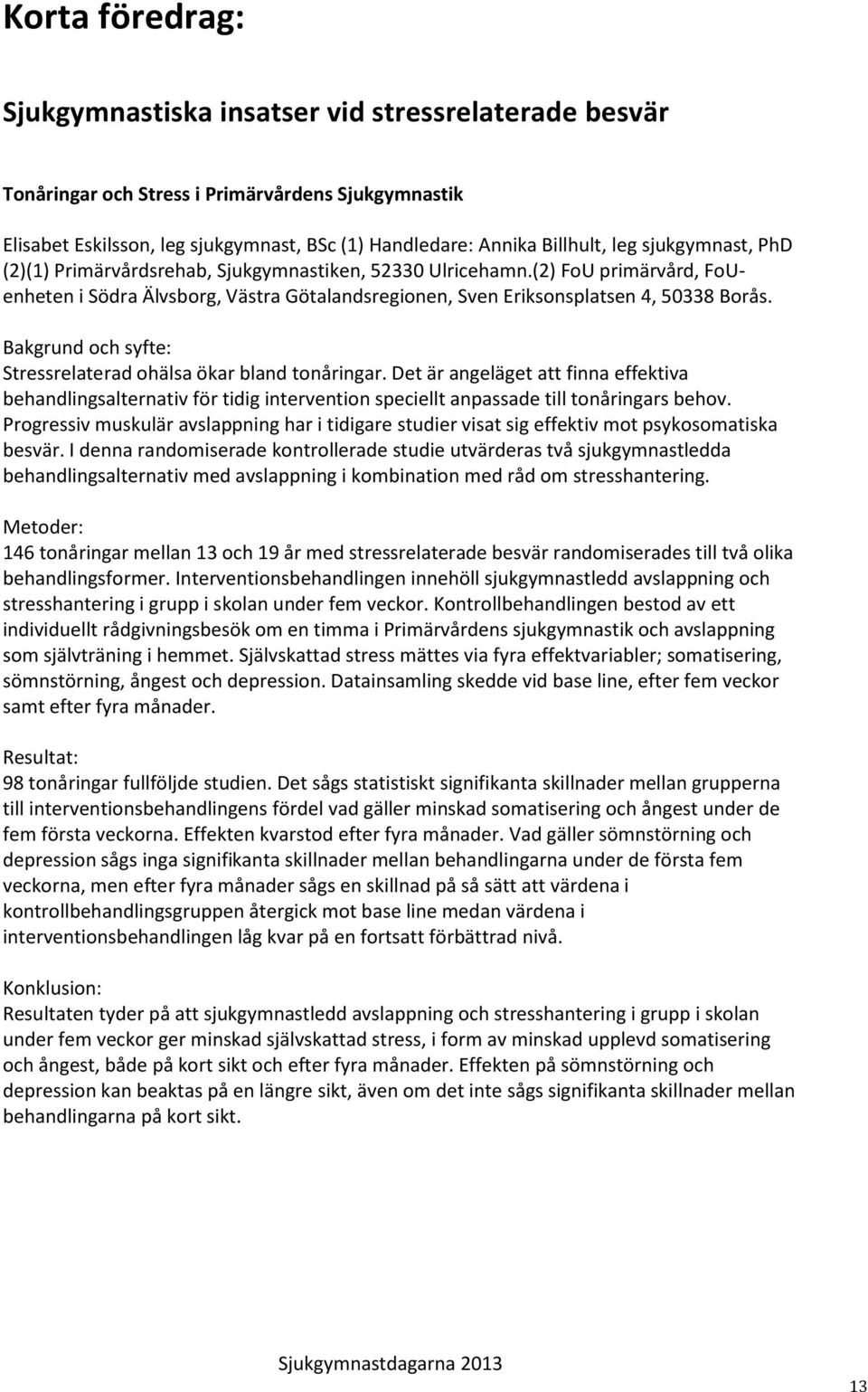 Stressrelaterad ohälsa ökar bland tonåringar. Det är angeläget att finna effektiva behandlingsalternativ för tidig intervention speciellt anpassade till tonåringars behov.