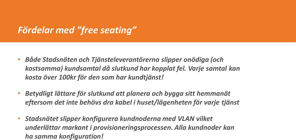 Betydligt lättare för slutkund att planera och bygga sitt hemmanät eftersom det inte behövs dra kabel i huset/lägenheten