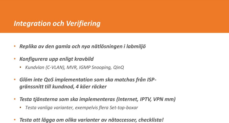ISPgränssnitt till kundnod, 4 köer räcker Testa tjänsterna som ska implementeras (Internet, IPTV, VPN mm)