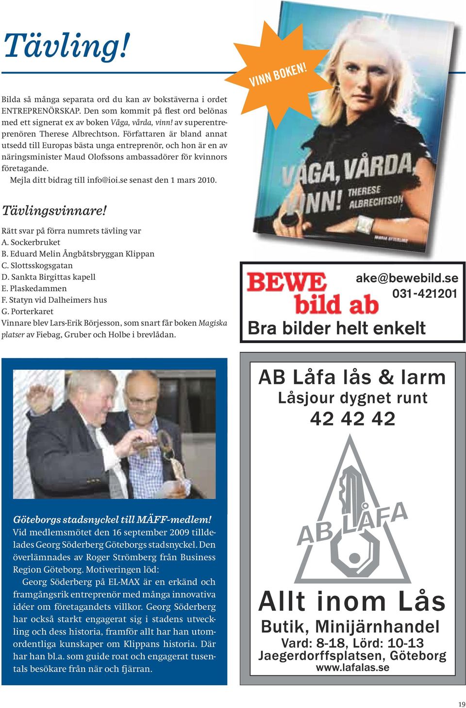 Mejla ditt bidrag till info@ioi.se senast den 1 mars 2010. VINN BOKEN! Tävlingsvinnare! Rätt svar på förra numrets tävling var A. Sockerbruket B. Eduard Melin Ångbåtsbryggan Klippan C.