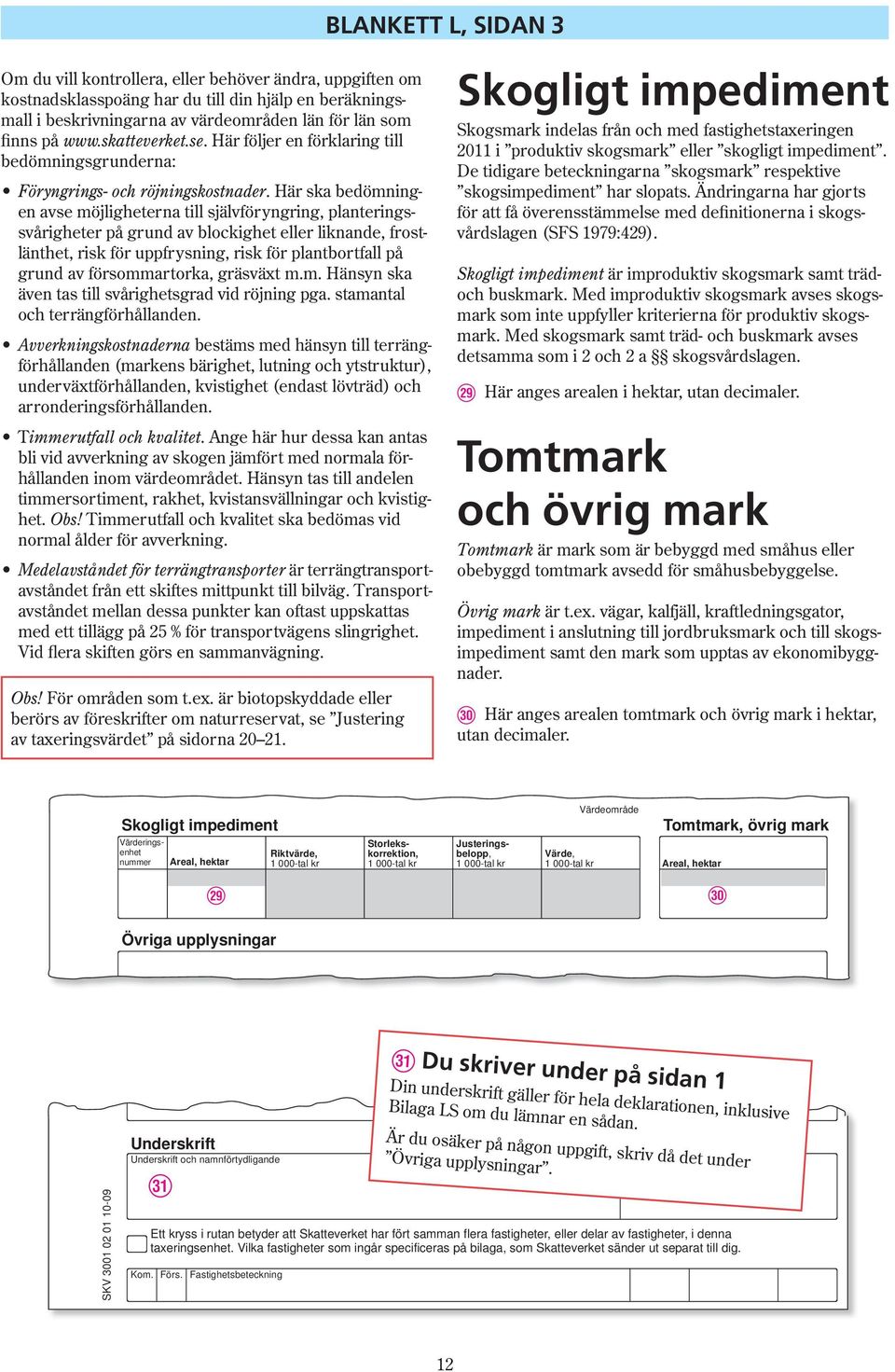 Här ska bedömningen avse möjligheterna till självföryngring, planteringssvårigheter på grund av blockighet el ler liknande, frostlänthet, risk för uppfrysning, risk för plant bort fall på grund av