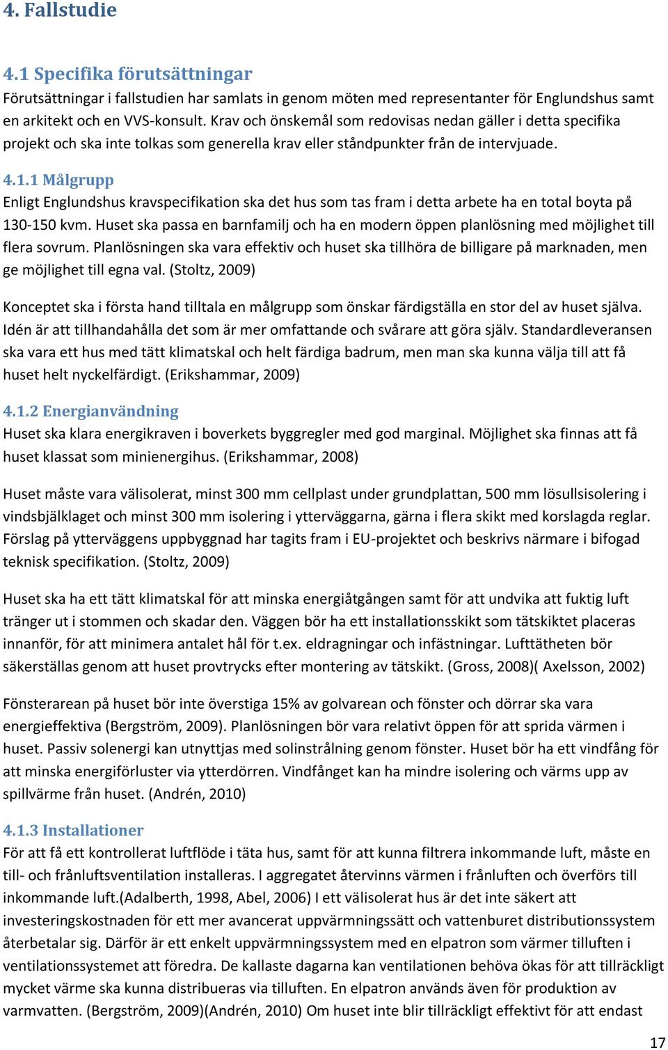 1 Målgrupp Enligt Englundshus kravspecifikation ska det hus so tas fra i detta arbete ha en total boyta på 130-150 kv.