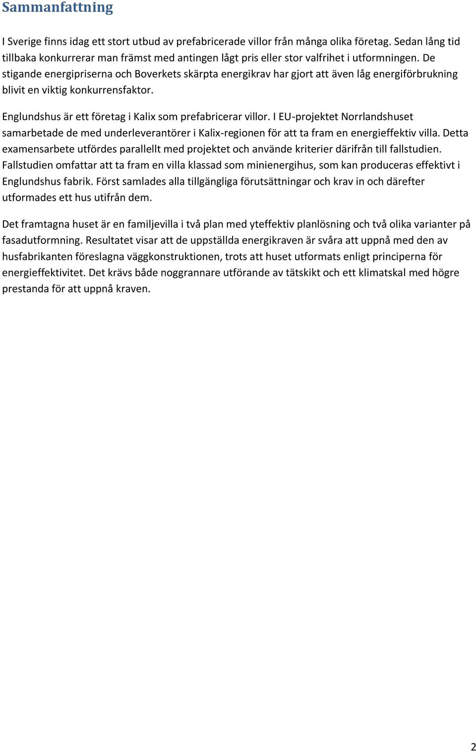 De stigande energipriserna och Boverkets skärpta energikrav har gjort att även låg energiförbrukning blivit en viktig konkurrensfaktor. Englundshus är ett företag i Kalix so prefabricerar villor.