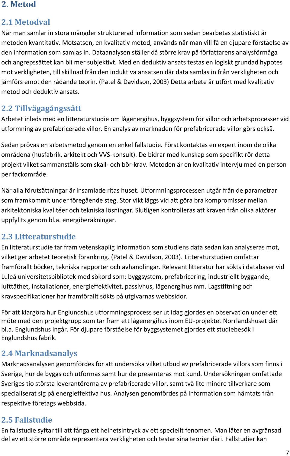 Dataanalysen ställer då större krav på författarens analysföråga och angrepssättet kan bli er subjektivt.