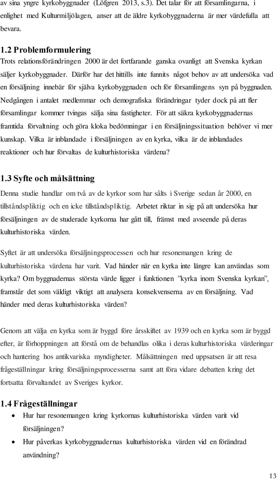 Därför har det hittills inte funnits något behov av att undersöka vad en försäljning innebär för själva kyrkobyggnaden och för församlingens syn på byggnaden.