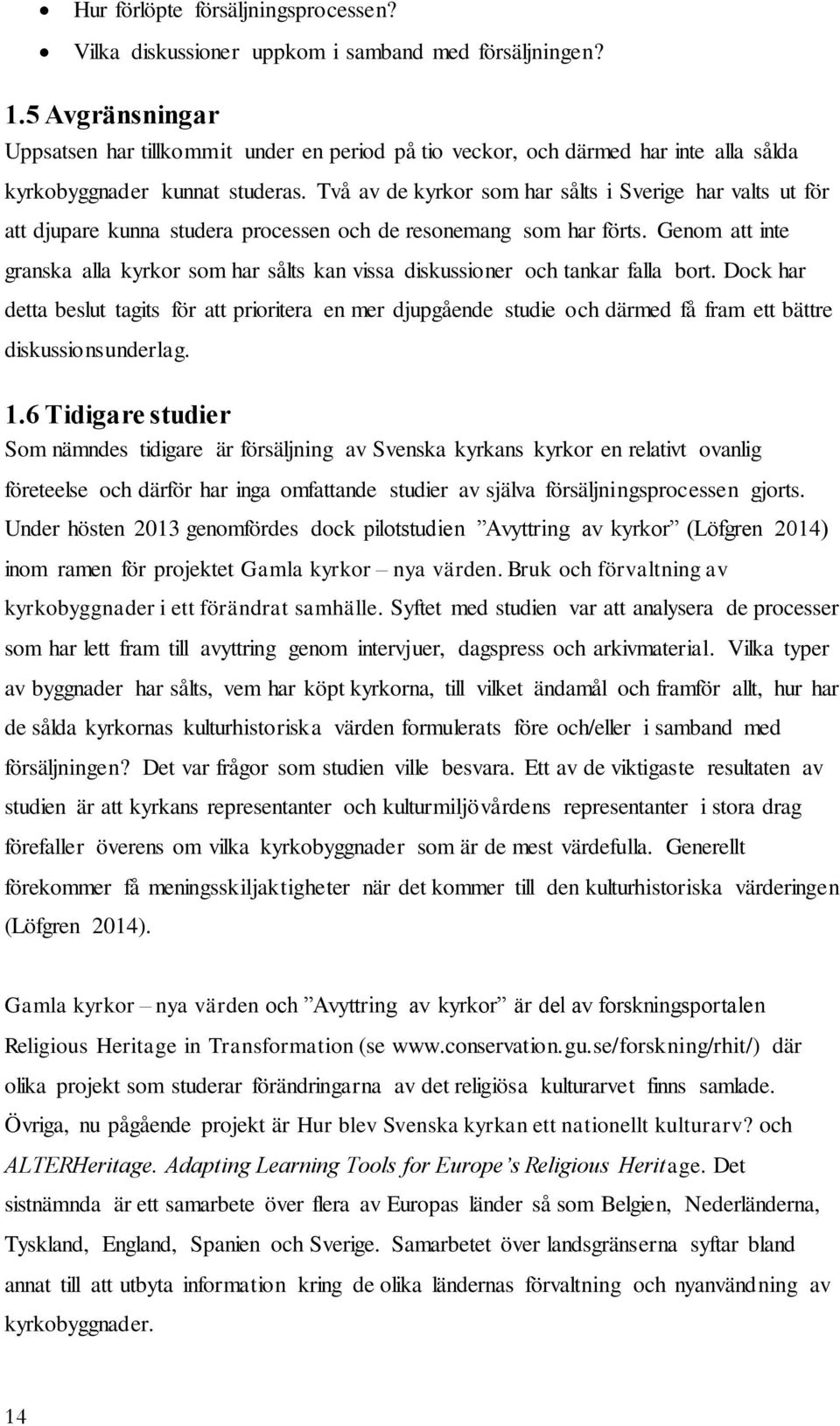 Två av de kyrkor som har sålts i Sverige har valts ut för att djupare kunna studera processen och de resonemang som har förts.