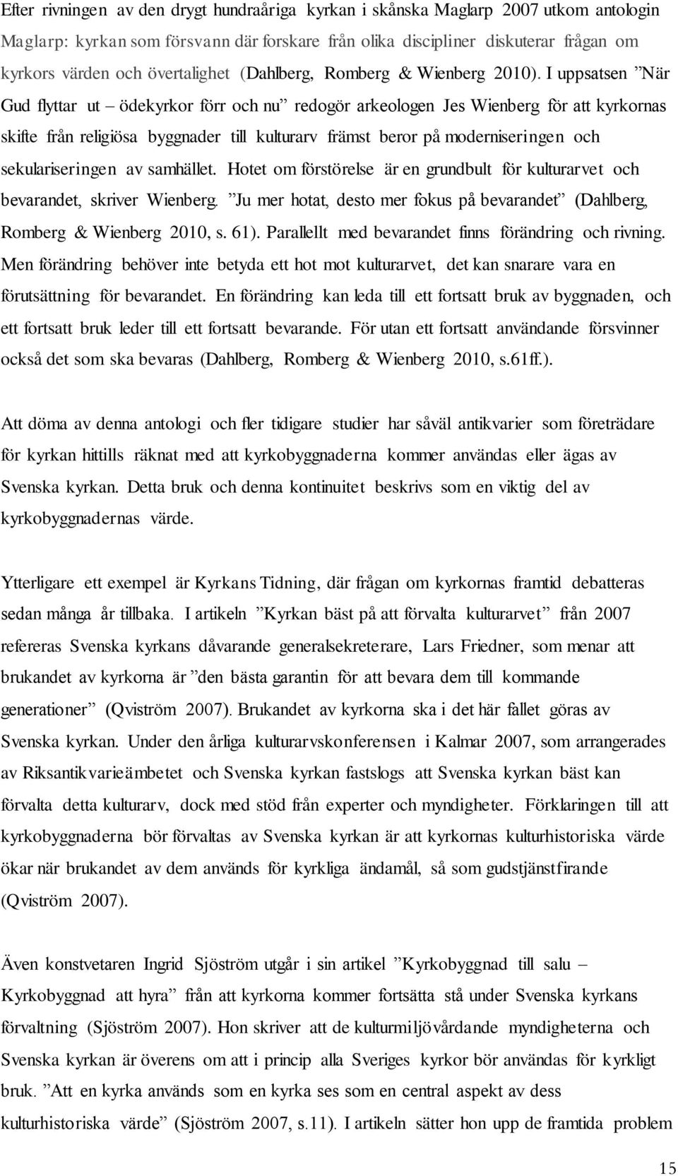 I uppsatsen När Gud flyttar ut ödekyrkor förr och nu redogör arkeologen Jes Wienberg för att kyrkornas skifte från religiösa byggnader till kulturarv främst beror på moderniseringen och