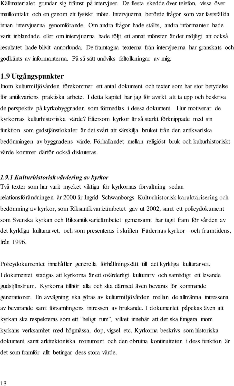 Om andra frågor hade ställts, andra informanter hade varit inblandade eller om intervjuerna hade följt ett annat mönster är det möjligt att också resultatet hade blivit annorlunda.