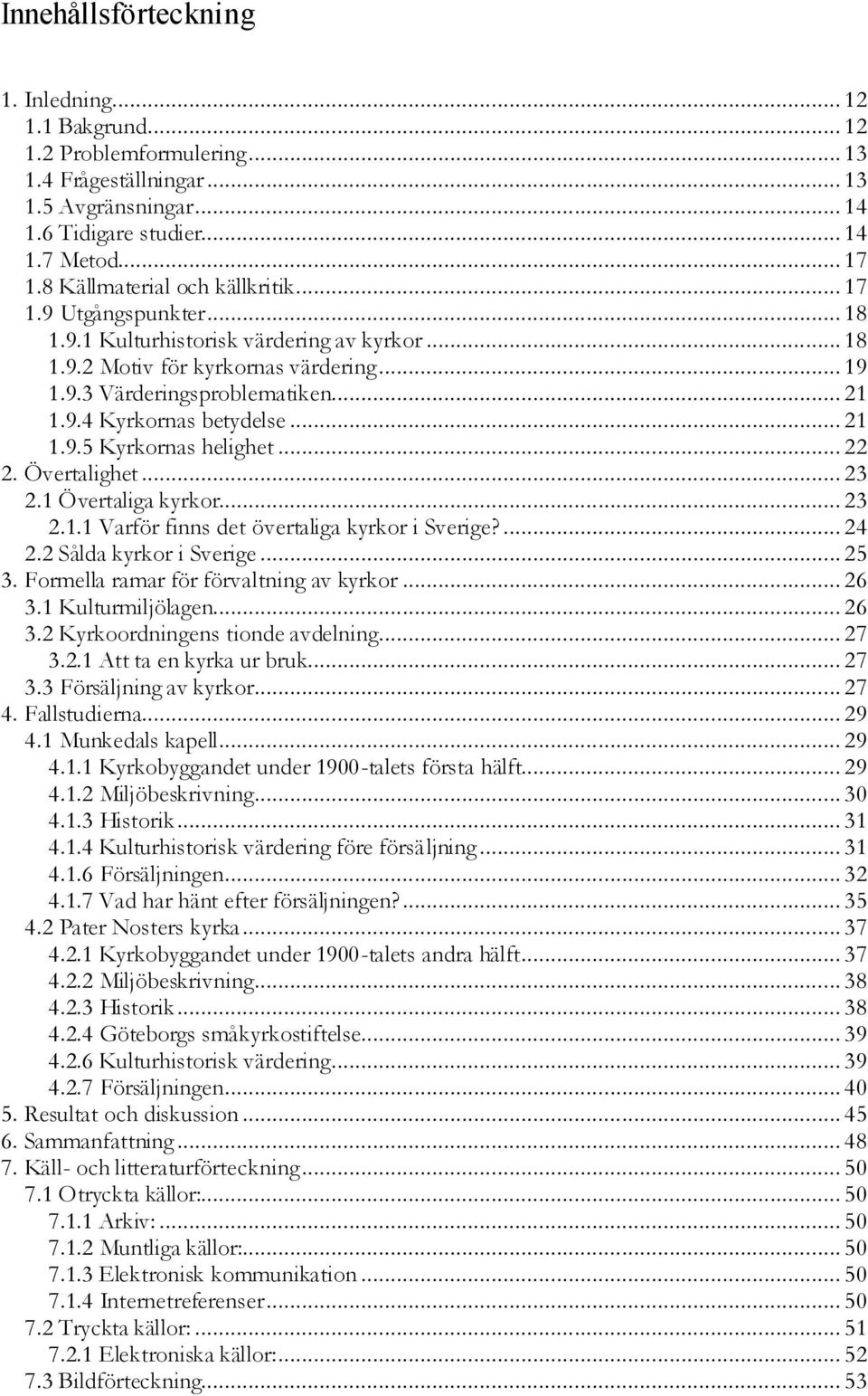 .. 21 1.9.5 Kyrkornas helighet... 22 2. Övertalighet... 23 2.1 Övertaliga kyrkor... 23 2.1.1 Varför finns det övertaliga kyrkor i Sverige?... 24 2.2 Sålda kyrkor i Sverige... 25 3.