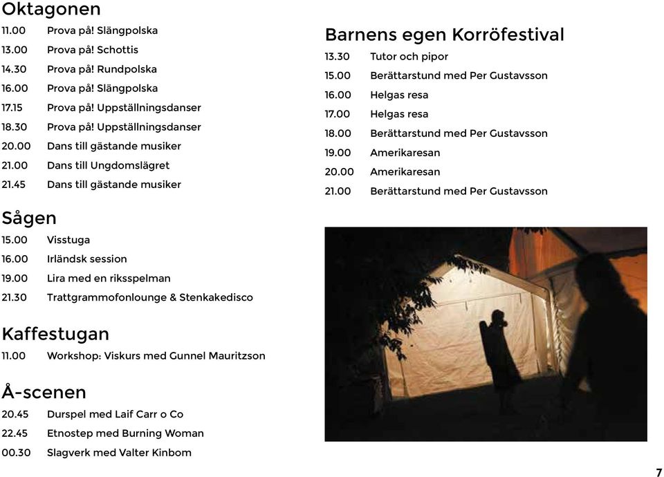 30 Trattgrammofonlounge & Stenkakedisco Barnens egen Korröfestival 13.30 Tutor och pipor 15.00 Berättarstund med Per Gustavsson 16.00 Helgas resa 17.00 Helgas resa 18.