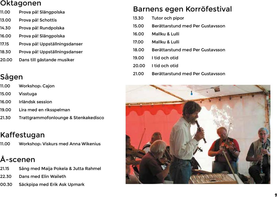 30 Trattgrammofonlounge & Stenkakedisco Barnens egen Korröfestival 13.30 Tutor och pipor 15.00 Berättarstund med Per Gustavsson 16.00 Mallku & Lulli 17.00 Mallku & Lulli 18.