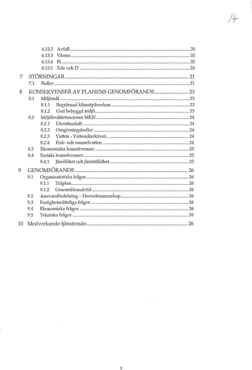 .. 24 8.3 Ekonomiska konsekvenser... 25 8.4 Sociala konsekvenser... 25 8.4.1 Jämlikhet och jämställdhet..... 25 9 GENOMFÖRANDE... 26 9.1 Organisatoriska frågor... 26 9.1.1 Tidplan... 26 9.1.2 Genomförandetid.