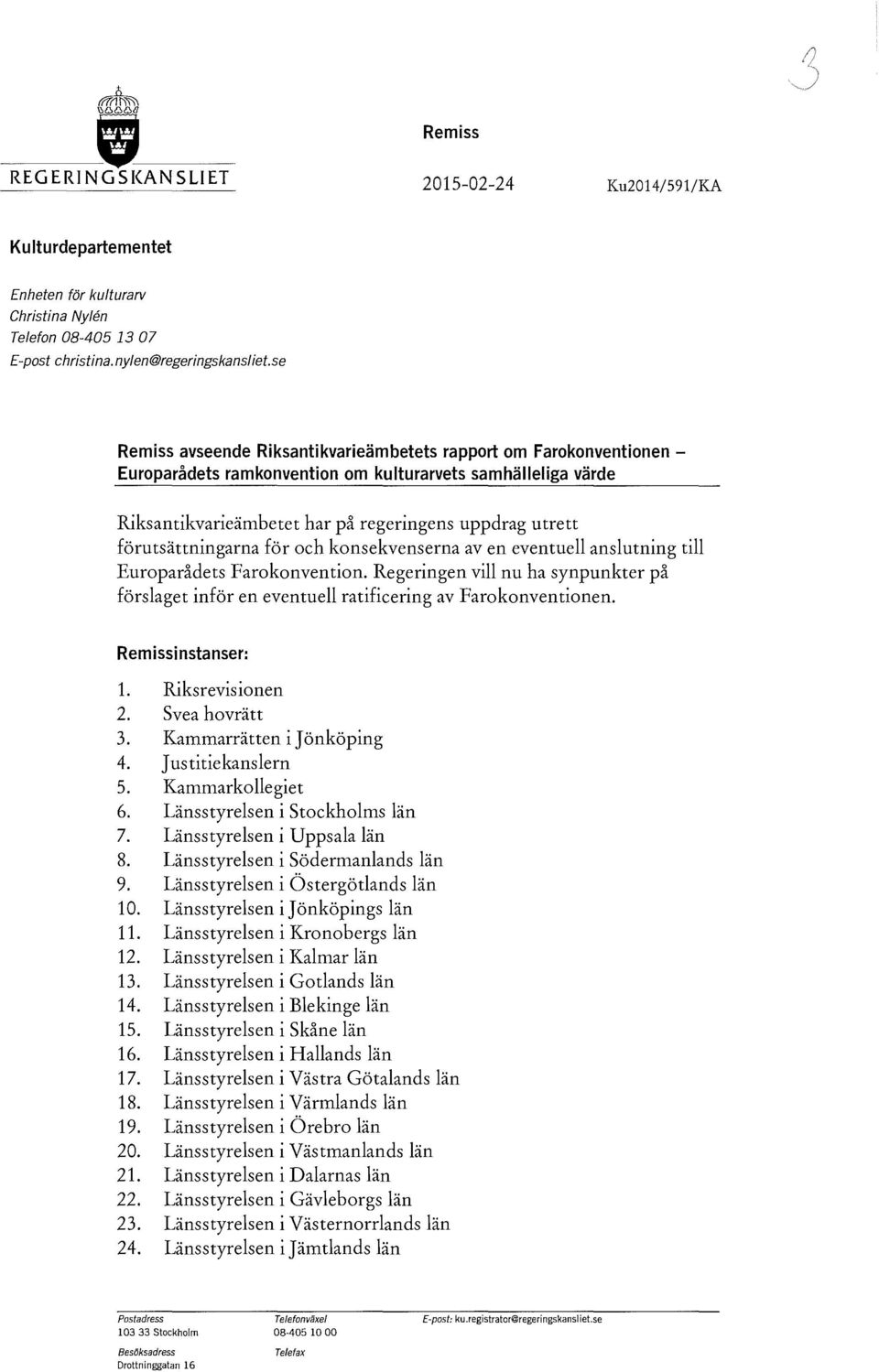 förutsättningarna för och konsekvenserna av en eventuell anslutning till Europarådets Farokonvention. Regeringen vill nu ha synpunkter på förslaget inför en eventuell ratificering av Farokonventionen.