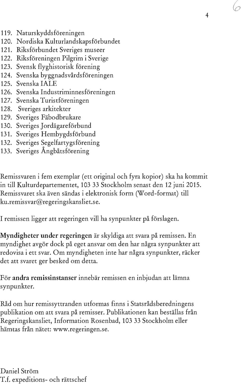 Sveriges J ordägareförbund 131. Sveriges Hembygdsförbund 132. Sveriges Se gelfartygs förening 133.