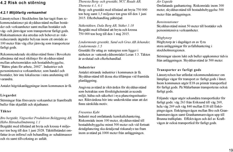 Risksituationen ska utredas och behovet av riskreducerande åtgärder belysas inom ett område av 100 meter från väg eller järnväg som transporterar farligt gods.