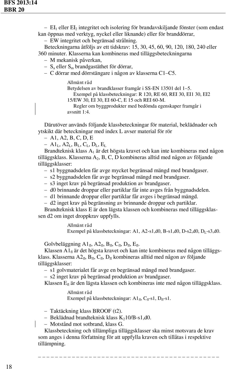 Klasserna kan kombineras med tilläggsbeteckningarna M mekanisk påverkan, S a eller S m brandgastäthet för dörrar, C dörrar med dörrstängare i någon av klasserna C1 C5.