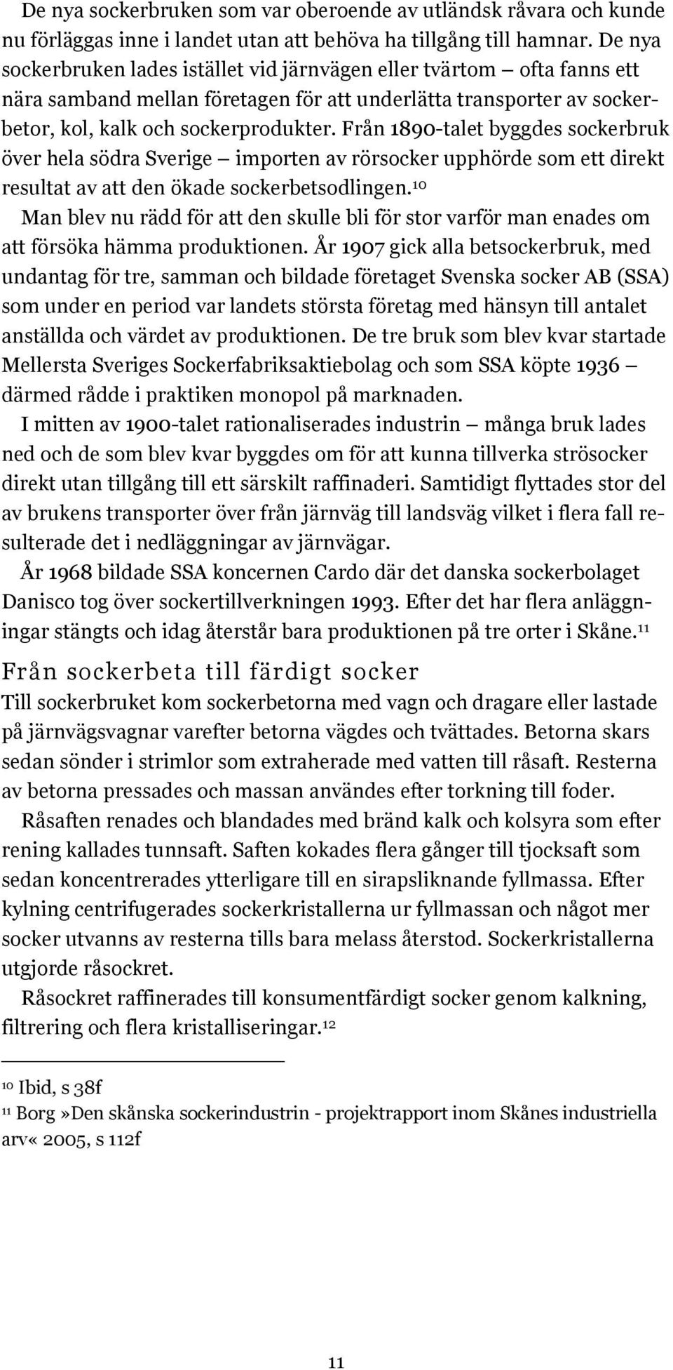 Från 1890-talet byggdes sockerbruk över hela södra Sverige importen av rörsocker upphörde som ett direkt resultat av att den ökade sockerbetsodlingen.