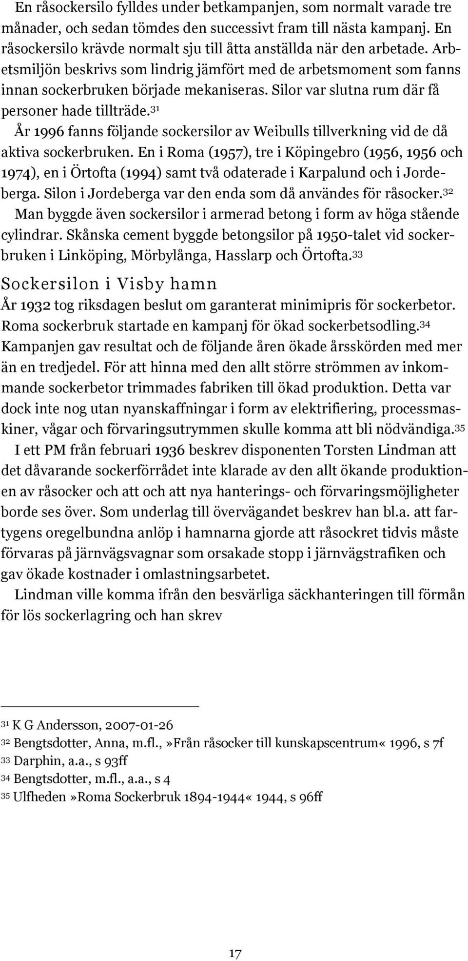 Silor var slutna rum där få personer hade tillträde. 31 År 1996 fanns följande sockersilor av Weibulls tillverkning vid de då aktiva sockerbruken.