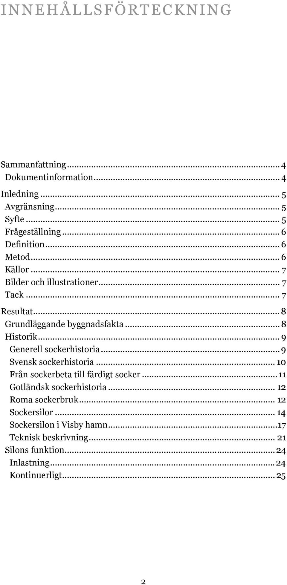 .. 9 Generell sockerhistoria...9 Svensk sockerhistoria... 10 Från sockerbeta till färdigt socker...11 Gotländsk sockerhistoria.