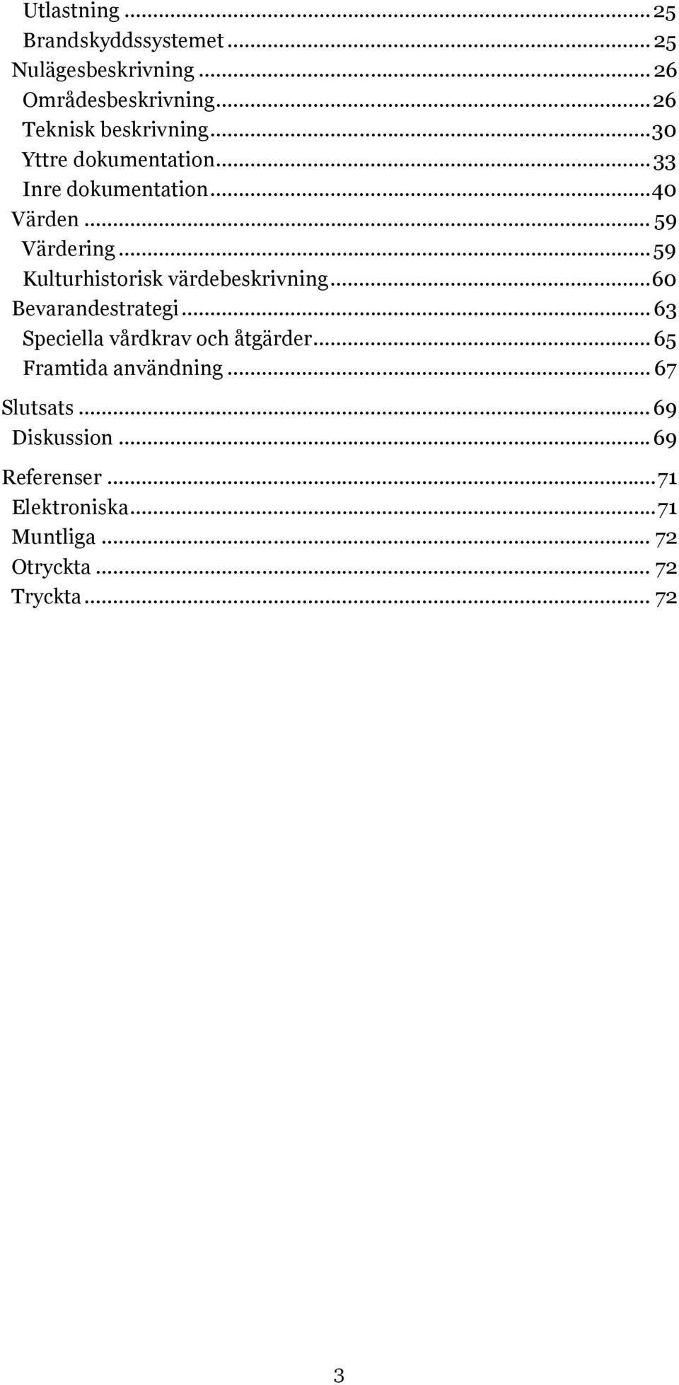 ..59 Kulturhistorisk värdebeskrivning...60 Bevarandestrategi... 63 Speciella vårdkrav och åtgärder.